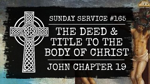 165 - The Deed and Title to the Body of Christ, John Chapter 19