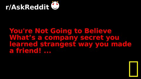 You're Not Going to Believe What’s a company secret you learned strangest way you made a friend! ...