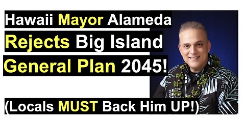 Hawaii Mayor AlamedaRejects Big Island General Plan 2045!(Locals MUST Back Him UP!)