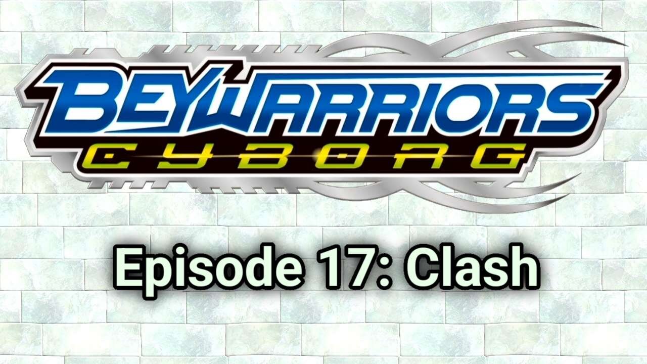 BeyWarriors Cyborg Season 1 Episode 17: Clash
