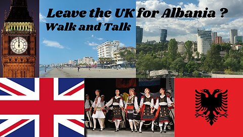 Leave the UK for Albania ? Walk and Talk