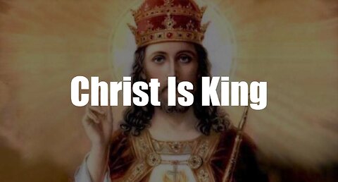 Christ The King Podcast - Episode 57 - Christ Is King