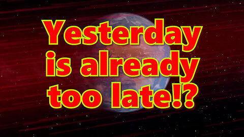 Yesterday is already too late!