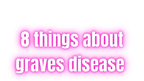 8 things doctors don't say about graves disease
