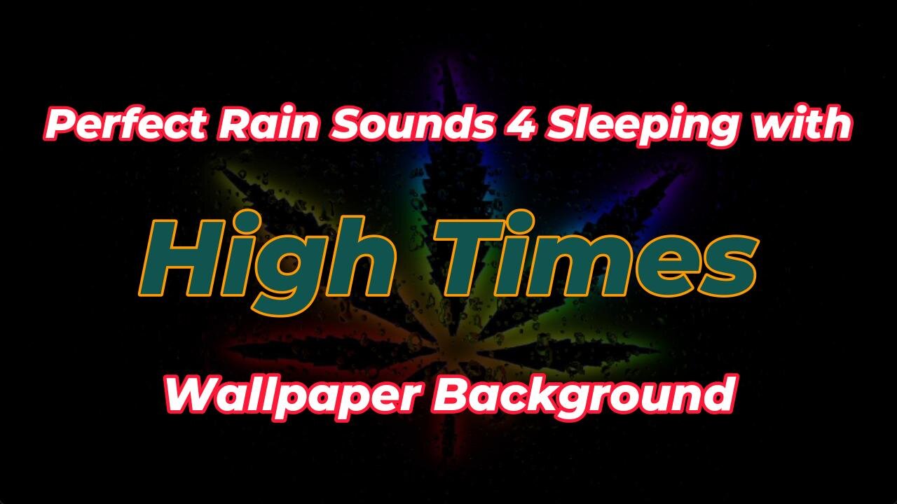 Perfect Rain Sounds 4 Sleeping with High Times Wallpaper Background