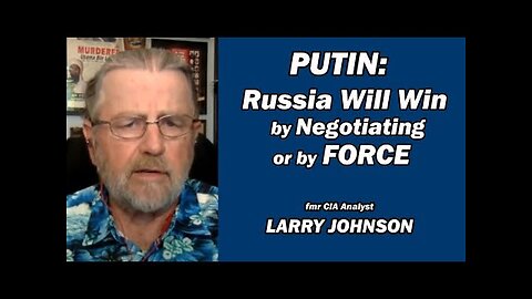 Putin: Russia Will Win by Negotiations or by FORCE /Larry Johnson