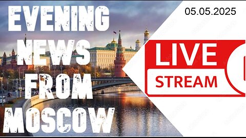 Evening News - From Moscow (05.05.2025)