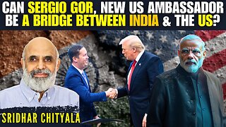 Can Sergio Gor, new US Ambassador be a bridge between India & the US?