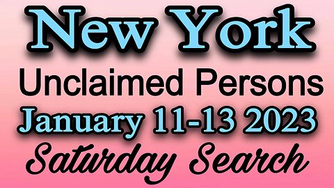 New York Unclaimed Persons | January 11-13 2023 | Saturday Search