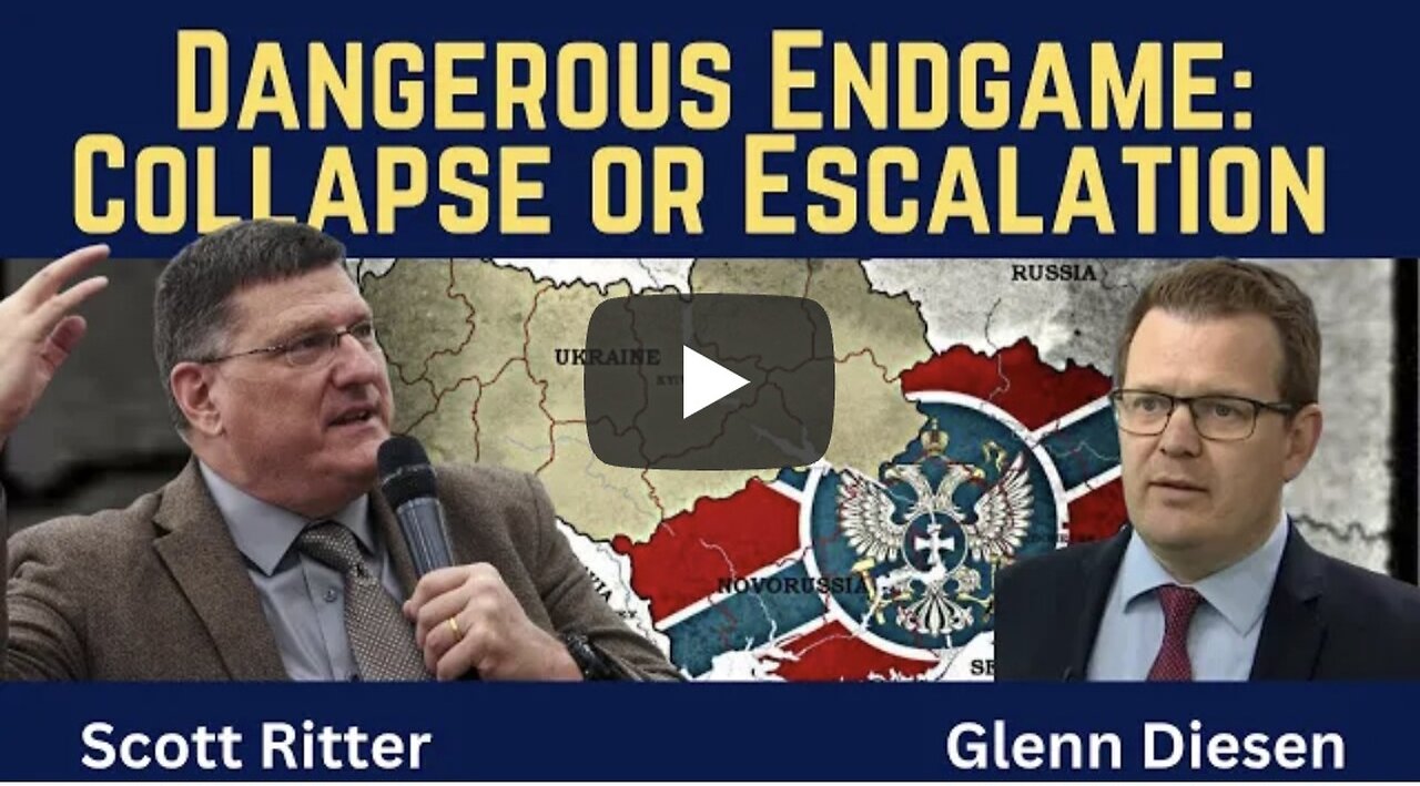 Scott Ritter ~ Dangerous Endgame in Ukraine: Collapse or Escalation