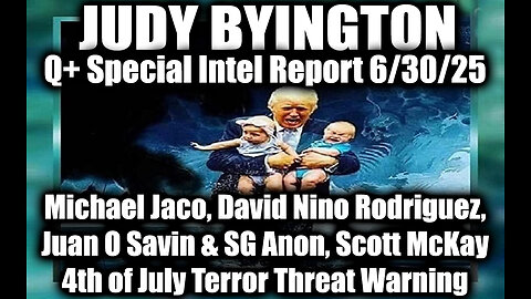 Judy Byington Special Update 6.30.25: Michael Jaco, David Nino Rodriguez, Juan O Savin & SG Anon, Scott McKay Update Atriot Highlights - 4th of July Terror Threat Warning