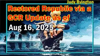 Restored Republic via a GCR Update as of Aug 16, 2025 - By Judy Byington