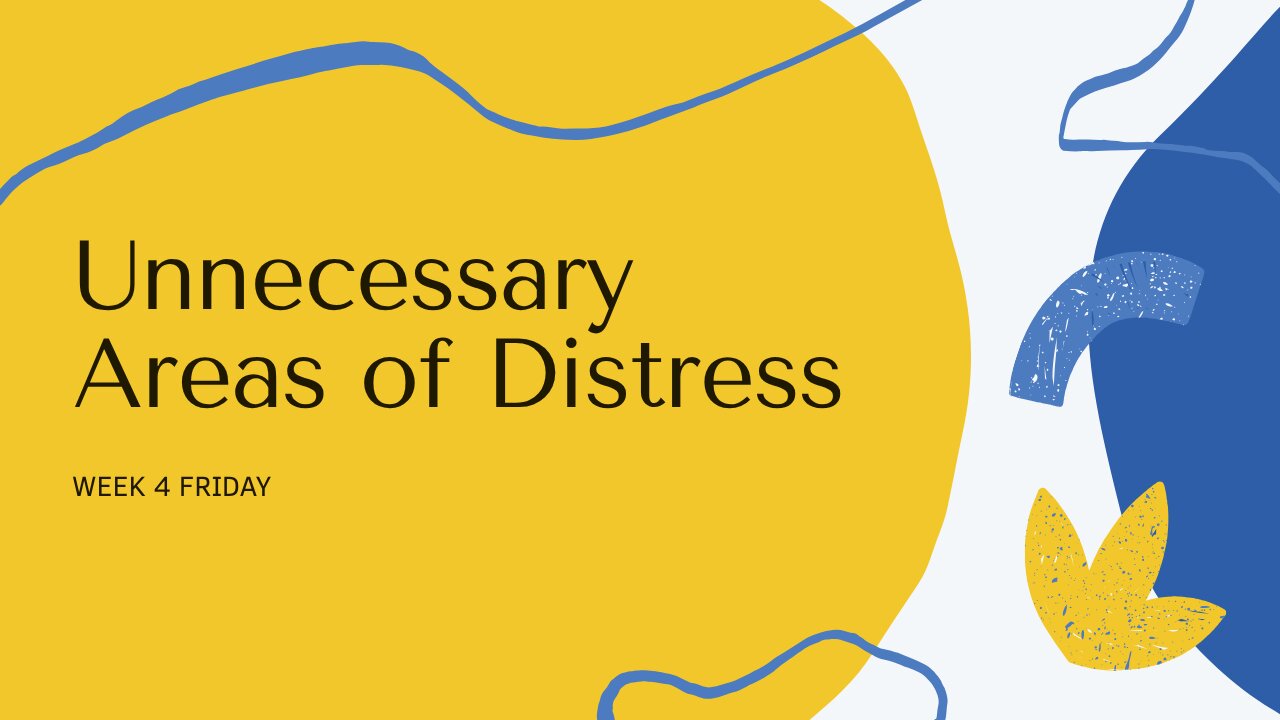 Five Unnecessary Areas of Distress Week 4 Friday