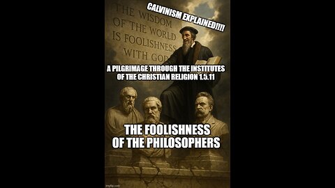 A Pilgrimage Through the Institutes of the Christian Religion 1.5.11 The Foolishness of Philosophy