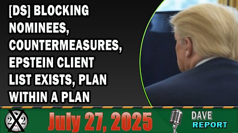 X22 Report - [DS] Blocking Nominees, Countermeasures, Epstein Client List Exists, Plan Within A Plan