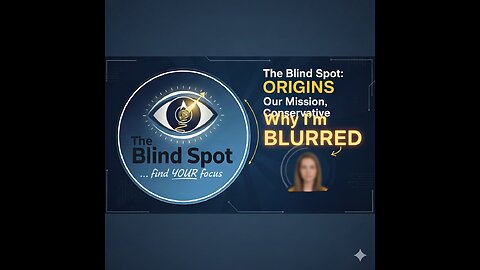 The Blind Spot: ORIGINS — Our Mission, Conservative Topics, and Why I'm BLURRED