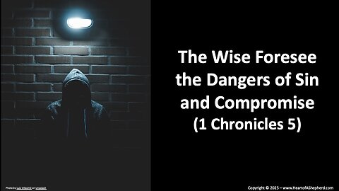 The Wise Foresee the Dangers of Sin and Compromise (1 Chronicles 5), from www.HeartofAShepherd.com.
