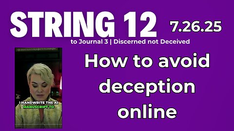 String 12 to 7.26.25 Journal | Discernment in the Age of AI | How to avoid deception online