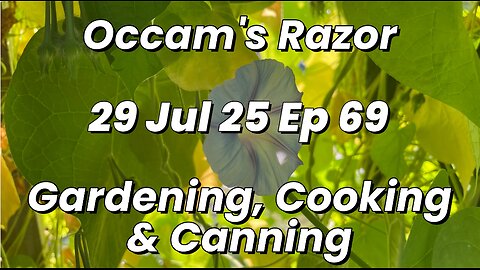 Occam’s Razor Gardening, Cooking & Canning Ep 69