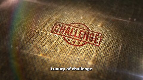 Luxury of Challenge