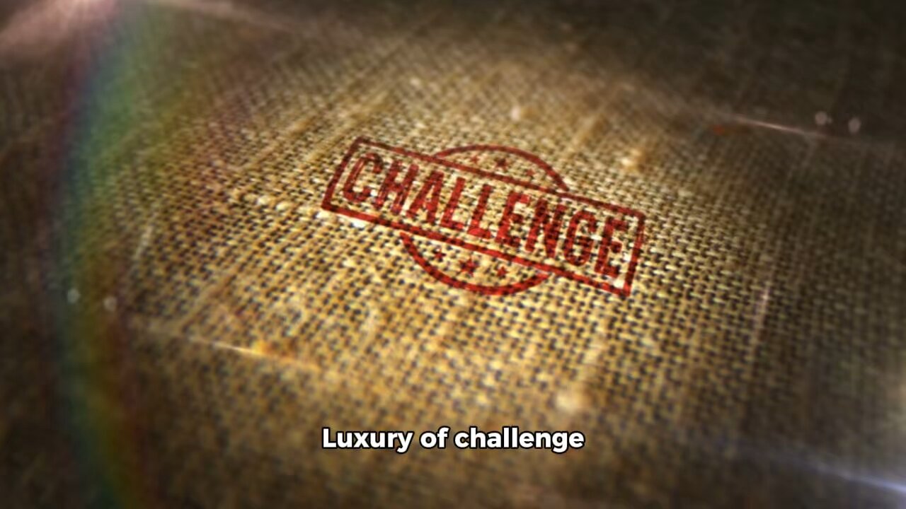 Luxury of Challenge