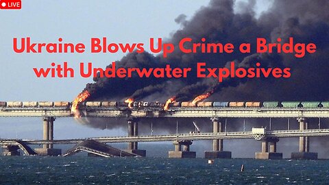 Ukraine Blows Up Crimea Bridge with Underwater Explosives
