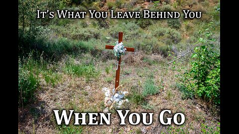 It's What You Leave Behind You When You Go