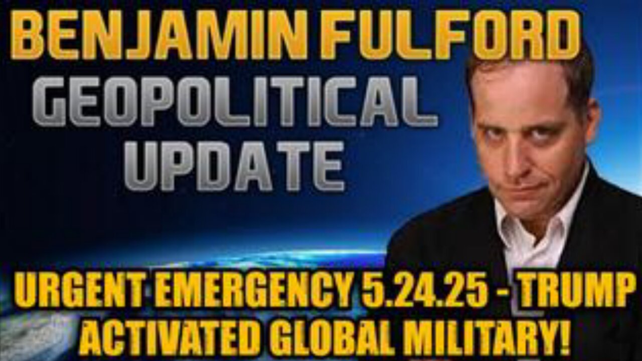 Benjamin Fulford: Urgent Emergency 5.24.25 - Trump Activated Global Military!