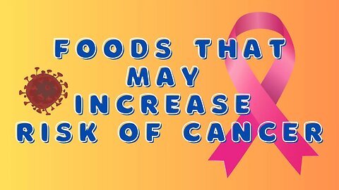 Foods That May Increase Risk of Cancer (Animated Video)