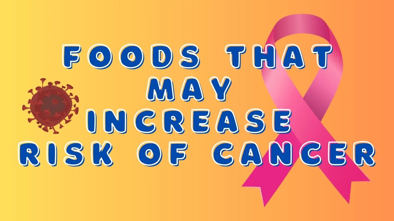Foods That May Increase Risk of Cancer (Animated Video)