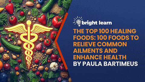 BrightLearn - The Top 100 Healing Foods: 100 Foods to Relieve Common Ailments and Enhance Health by Paula Bartimeus