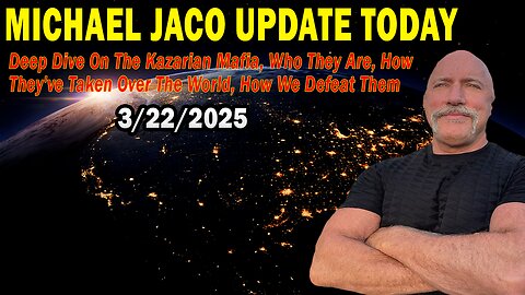 Michael Jaco Situation Update Mar 22: "Deep Dive On The Kazarian Mafia, Who They Are, How They've Taken Over The World"