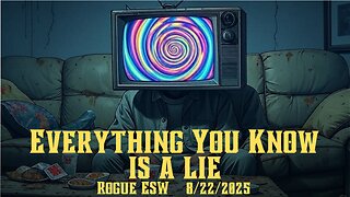 Everything You Know is a Lie 8/22/2025