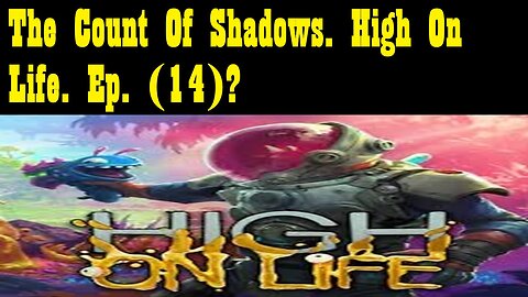 The Count Of Shadows. High On Life. Ep. (14)? #highonlife