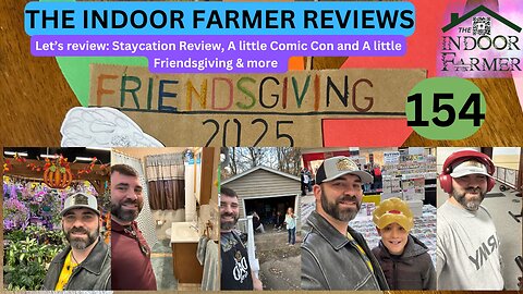 The Indoor Farmer Reviews ep 154, Staycation, Mall Comic Con, Friendsgiving & More. Let's Review