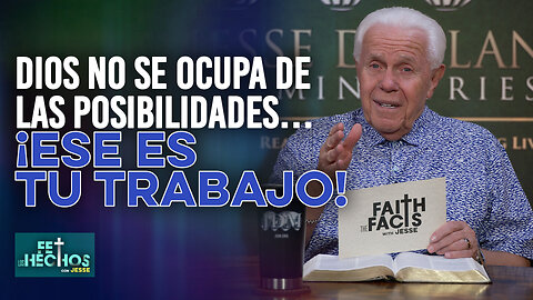 FE LOS HECHOS CON JESSE: DIOS NO SE OCUPA DE LAS POSIBILIDADES… ¡ESE ES TU TRABAJO!