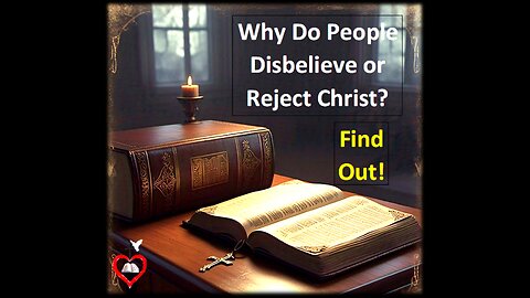Why Do People Disbelieve or Reject Christ?