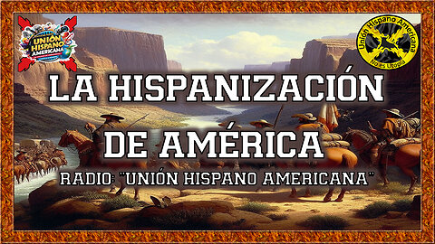 La hispanización de América. | Radio: "Unión Hispano Americana" 17/10/2025