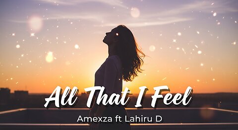 All That I Feel – Amexza ft Lahiru D | Romantic Love Song