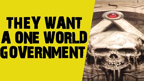 THEY WANT A 1 WORLD GOVERNMENT
