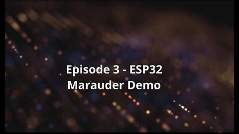 Episode 3 - ESP32 Marauder Demo