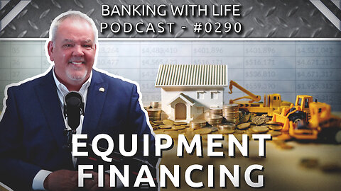 Banking With Life Topical Series: Equipment Financing (Part 6) (BWL POD #0290)