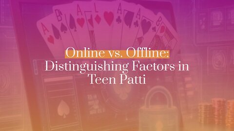 Distinguishing Factors in Teen Patti: Online vs. Offline
