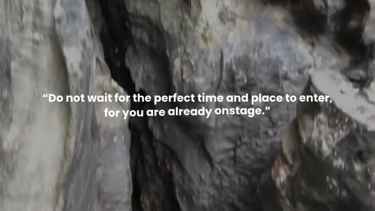 Do not wait for the perfect time and place to enter, for you are already onstage.