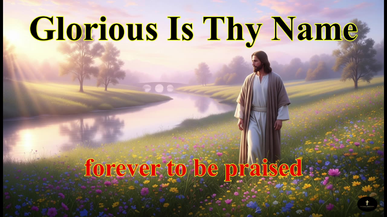"Glorious Is Thy Name", King of all creation, the Almighty, the Savior’s Name