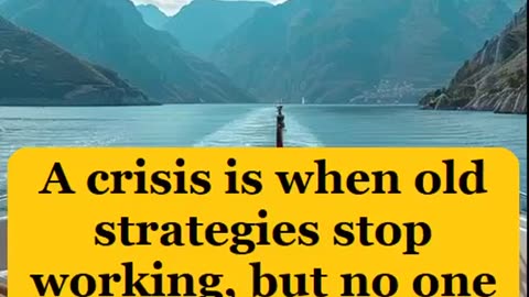 A crisis is when old strategies stop working, but no one has created new ones.