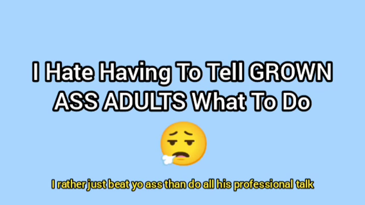 Having To Tell GROWN Adults What To Do Is Annoying