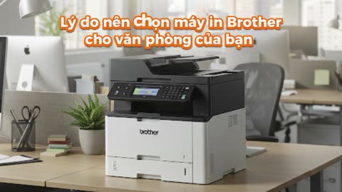 Lý do nên chọn máy in Brother cho văn phòng