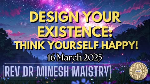 DESIGN YOUR EXISTENCE : THINK YOURSELF HAPPY! (Sermon: 16 March 2025) - Rev Dr Minesh Maistry