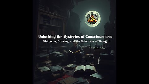 Unlocking the Mysteries of Consciousness: Nietzsche, Crowley and the Substrate of Thought